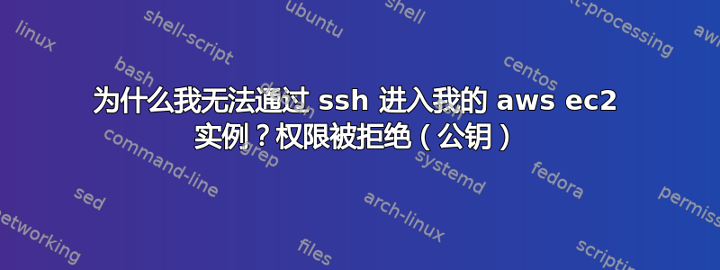 为什么我无法通过 ssh 进入我的 aws ec2 实例？权限被拒绝（公钥）