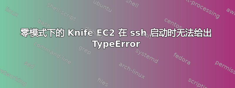 零模式下的 Knife EC2 在 ssh 启动时无法给出 TypeError