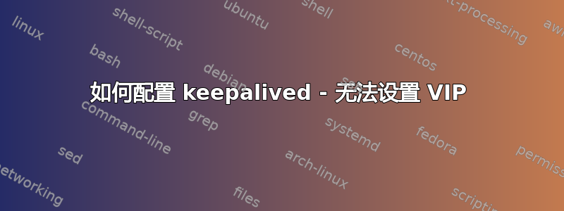 如何配置 keepalived - 无法设置 VIP