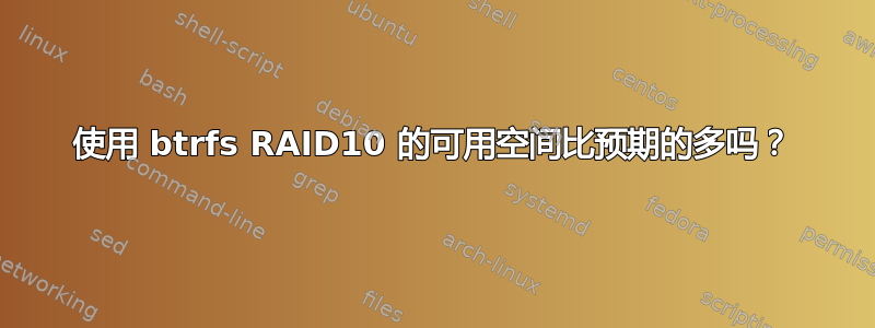 使用 btrfs RAID10 的可用空间比预期的多吗？