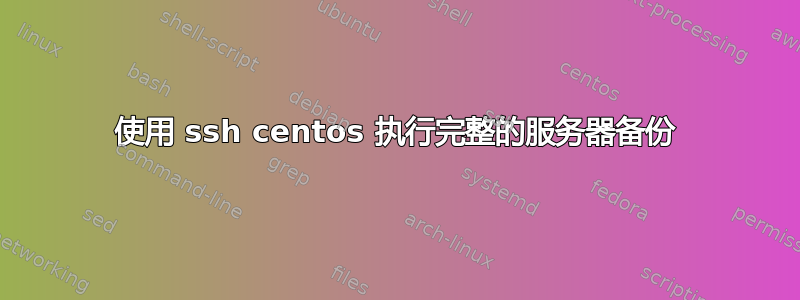 使用 ssh centos 执行完整的服务器备份