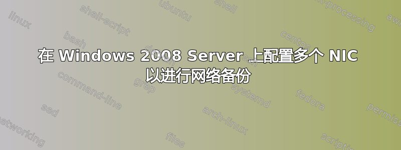 在 Windows 2008 Server 上配置多个 NIC 以进行网络备份