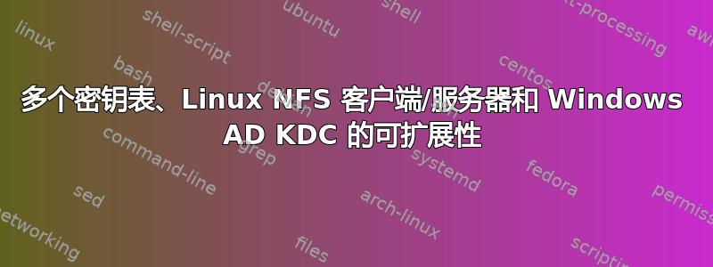 多个密钥表、Linux NFS 客户端/服务器和 Windows AD KDC 的可扩展性