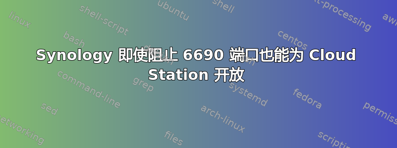 Synology 即使阻止 6690 端口也能为 Cloud Station 开放