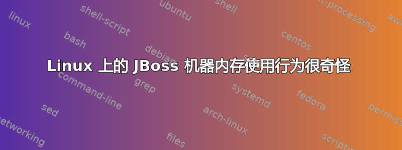 Linux 上的 JBoss 机器内存使用行为很奇怪