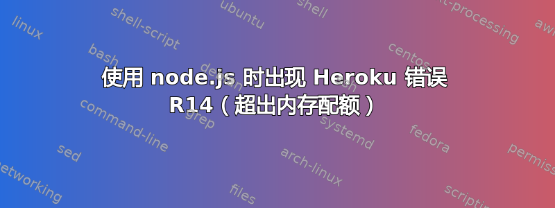 使用 node.js 时出现 Heroku 错误 R14（超出内存配额）