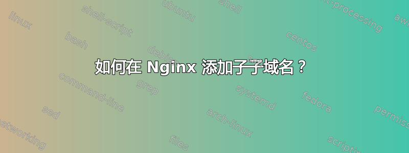 如何在 Nginx 添加子子域名？