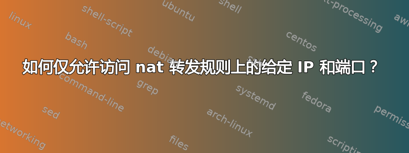 如何仅允许访问 nat 转发规则上的给定 IP 和端口？