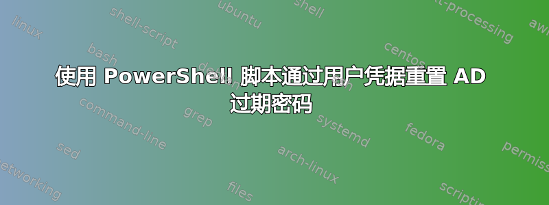 使用 PowerShell 脚本通过用户凭据重置 AD 过期密码