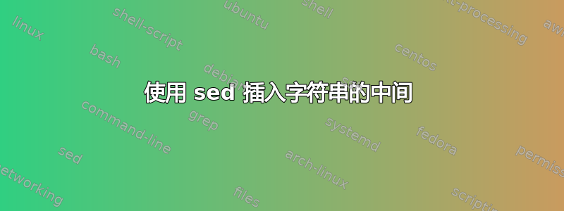 使用 sed 插入字符串的中间