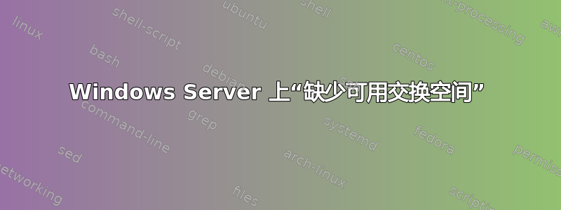 Windows Server 上“缺少可用交换空间”