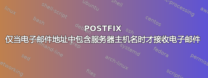 POSTFIX 仅当电子邮件地址中包含服务器主机名时才接收电子邮件