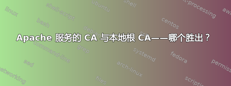 Apache 服务的 CA 与本地根 CA——哪个胜出？