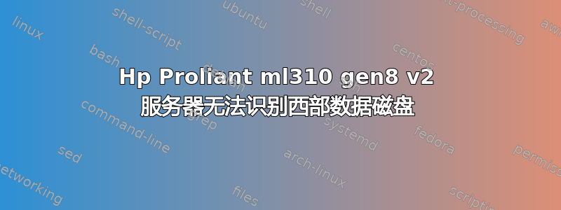 Hp Proliant ml310 gen8 v2 服务器无法识别西部数据磁盘