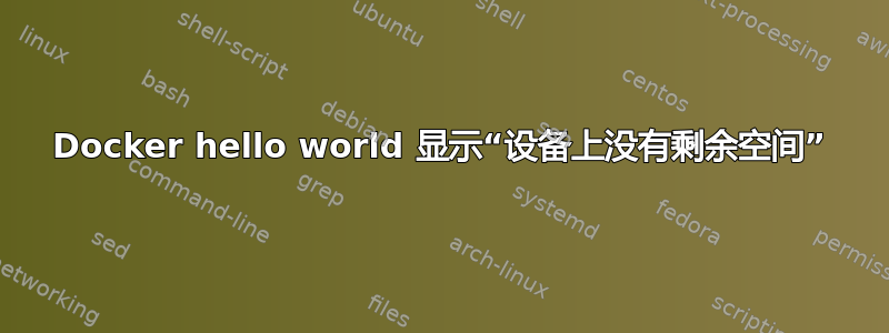 Docker hello world 显示“设备上没有剩余空间”