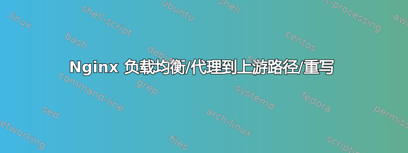 Nginx 负载均衡/代理到上游路径/重写