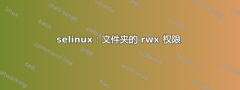 selinux：文件夹的 rwx 权限