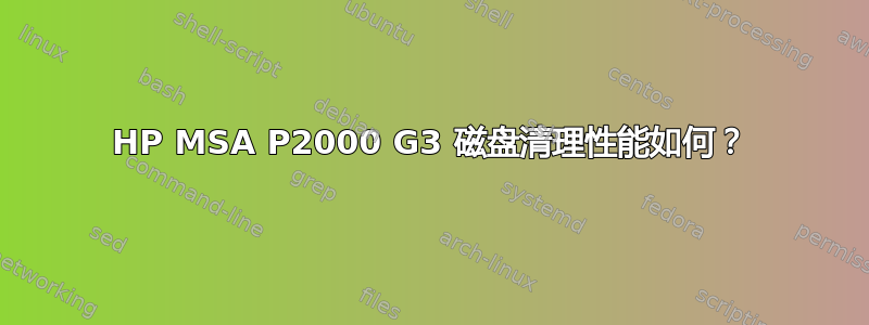 HP MSA P2000 G3 磁盘清理性能如何？