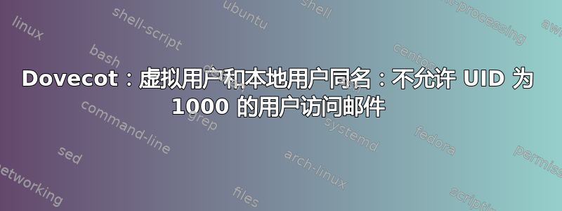 Dovecot：虚拟用户和本地用户同名：不允许 UID 为 1000 的用户访问邮件