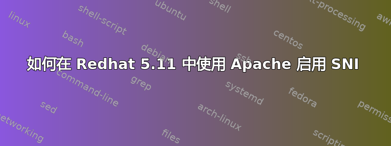 如何在 Redhat 5.11 中使用 Apache 启用 SNI