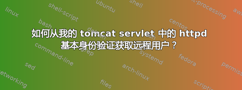 如何从我的 tomcat servlet 中的 httpd 基本身份验证获取远程用户？