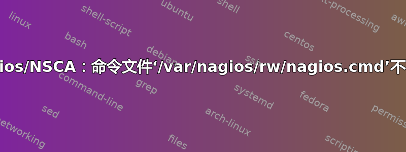 Nagios/NSCA：命令文件‘/var/nagios/rw/nagios.cmd’不存在