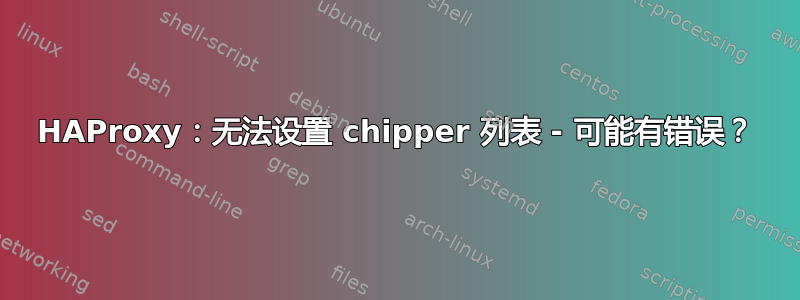 HAProxy：无法设置 chipper 列表 - 可能有错误？