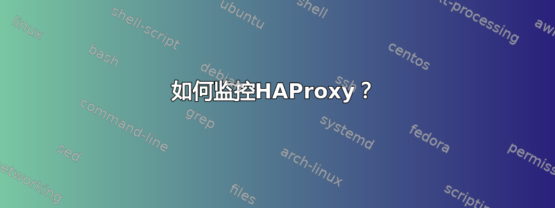 如何监控HAProxy？