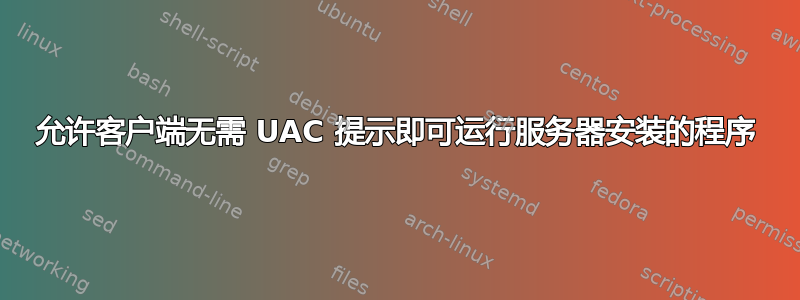 允许客户端无需 UAC 提示即可运行服务器安装的程序