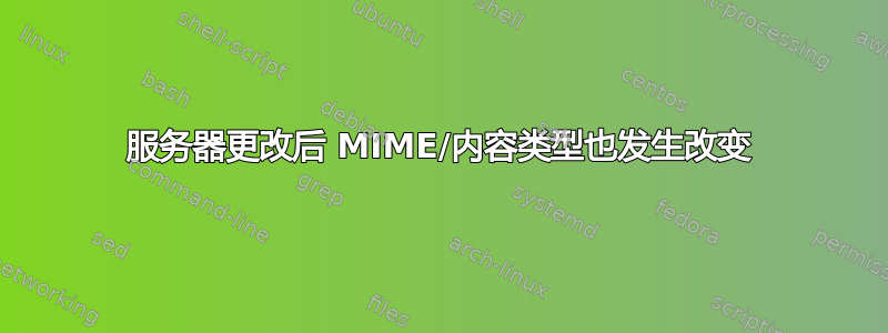 服务器更改后 MIME/内容类型也发生改变