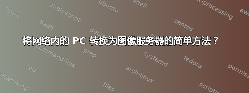 将网络内的 PC 转换为图像服务器的简单方法？ 