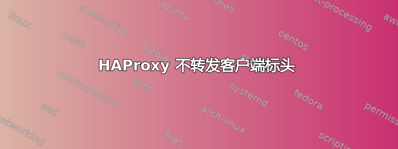 HAProxy 不转发客户端标头