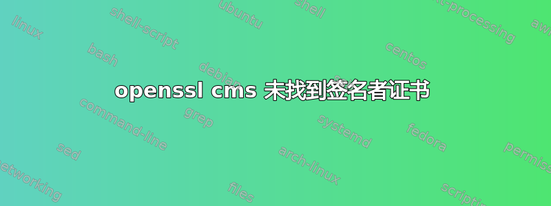 openssl cms 未找到签名者证书