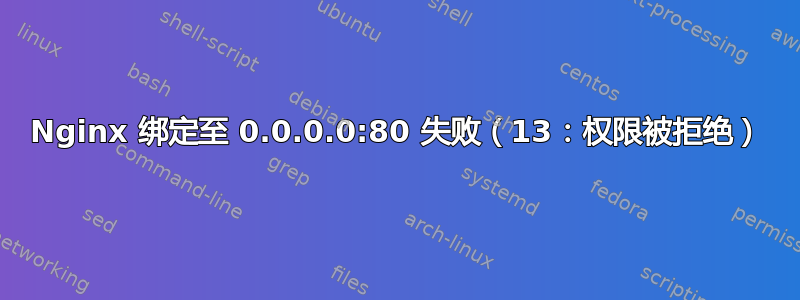 Nginx 绑定至 0.0.0.0:80 失败（13：权限被拒绝）