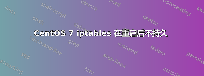 CentOS 7 iptables 在重启后不持久