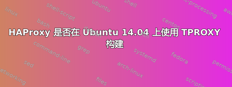 HAProxy 是否在 Ubuntu 14.04 上使用 TPROXY 构建