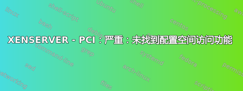 XENSERVER - PCI：严重：未找到配置空间访问功能