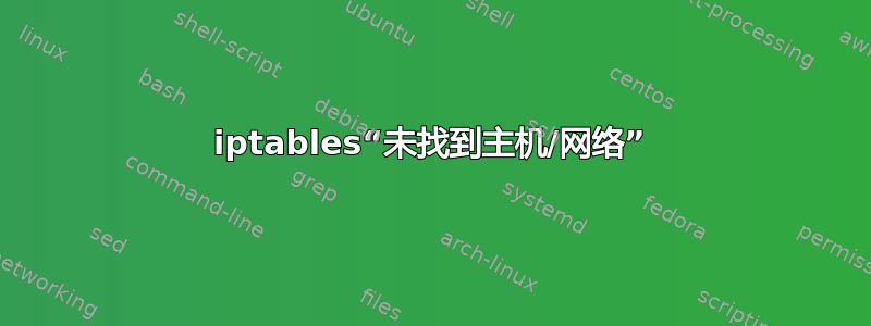 iptables“未找到主机/网络”