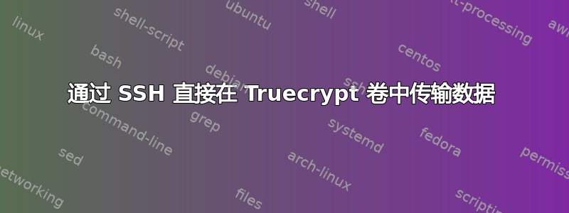 通过 SSH 直接在 Truecrypt 卷中传输数据