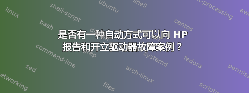 是否有一种自动方式可以向 HP 报告和开立驱动器故障案例？