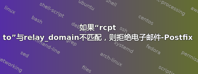 如果“rcpt to”与relay_domain不匹配，则拒绝电子邮件-Postfix