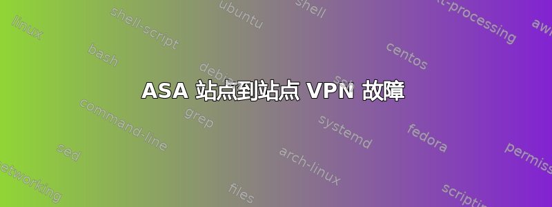 ASA 站点到站点 VPN 故障