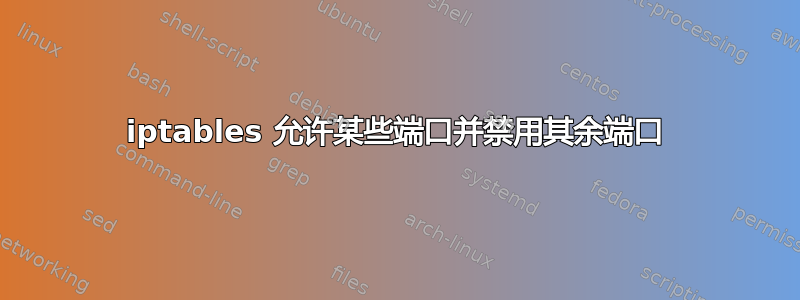 iptables 允许某些端口并禁用其余端口