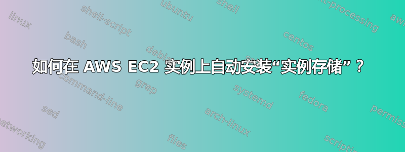 如何在 AWS EC2 实例上自动安装“实例存储”？