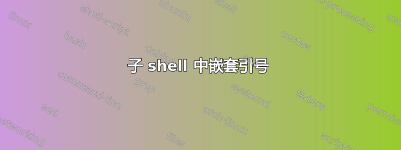 子 shell 中嵌套引号