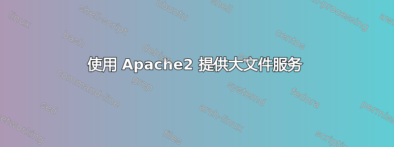 使用 Apache2 提供大文件服务