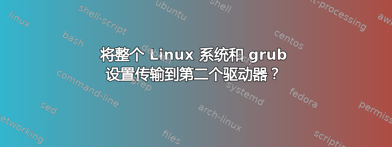 将整个 Linux 系统和 grub 设置传输到第二个驱动器？