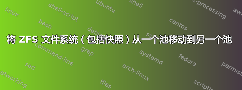 将 ZFS 文件系统（包括快照）从一个池移动到另一个池