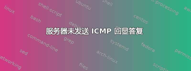 服务器未发送 ICMP 回显答复