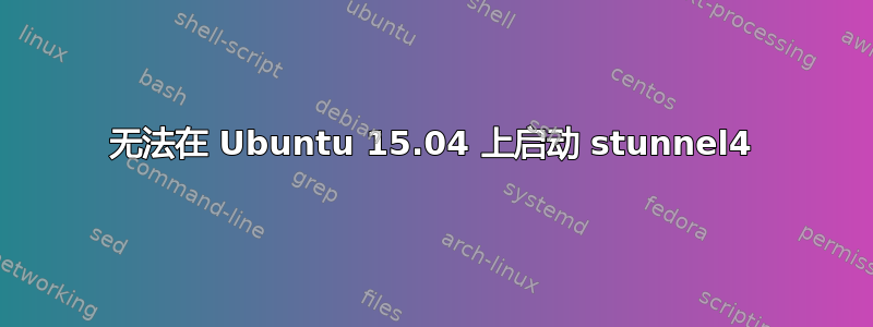 无法在 Ubuntu 15.04 上启动 stunnel4